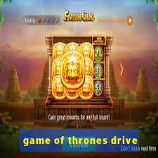 game of thrones drive